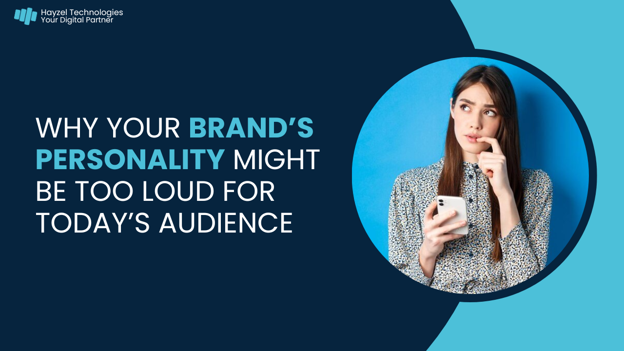 Why Your Brand’s Personality Might Be Too Loud for Today’s Audience