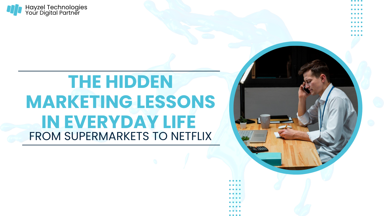 The Hidden Marketing Lessons in Everyday Life (From Supermarkets to Netflix)